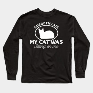 Sorry I'm late my cat was sitting on me Long Sleeve T-Shirt